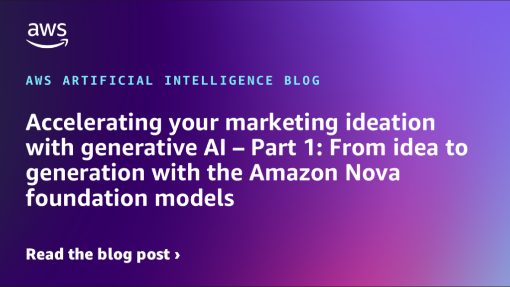 Accelerating your marketing ideation with generative AI – Part 1: From idea to generation with the Amazon Nova foundation models src 1rdi2tm featured