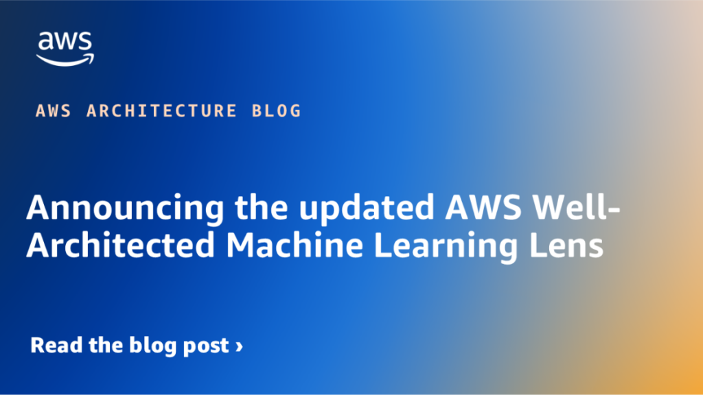 Announcing the updated AWS Well-Architected Machine Learning Lens src jjla3b featured